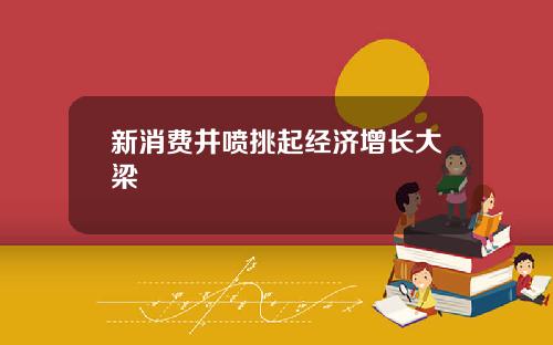 新消费井喷挑起经济增长大梁
