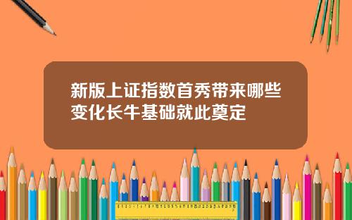 新版上证指数首秀带来哪些变化长牛基础就此奠定