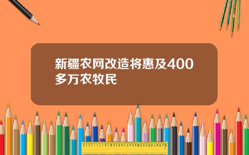 新疆农网改造将惠及400多万农牧民