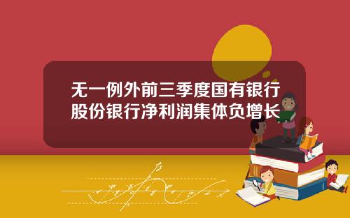 无一例外前三季度国有银行股份银行净利润集体负增长