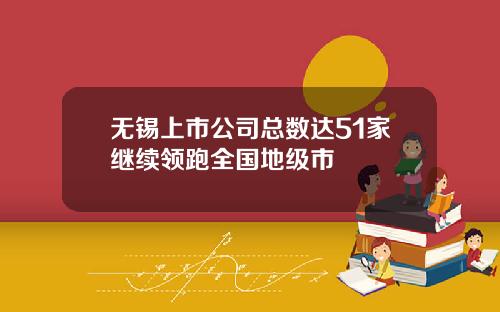 无锡上市公司总数达51家继续领跑全国地级市