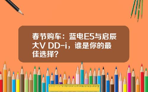 春节购车：蓝电E5与启辰大V DD-i，谁是你的最佳选择？