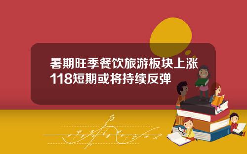 暑期旺季餐饮旅游板块上涨118短期或将持续反弹