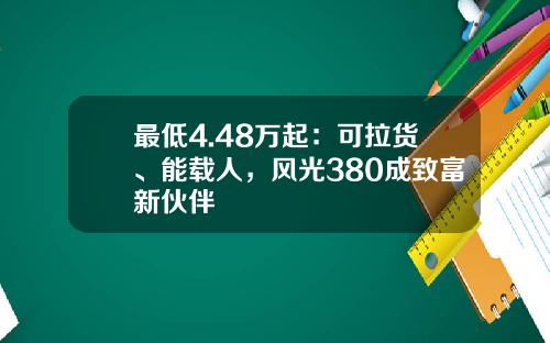 最低4.48万起：可拉货、能载人，风光380成致富新伙伴