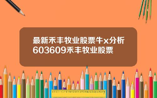 最新禾丰牧业股票牛x分析603609禾丰牧业股票