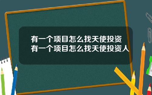 有一个项目怎么找天使投资有一个项目怎么找天使投资人