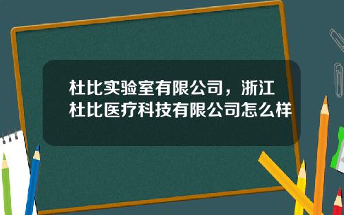 杜比实验室有限公司，浙江杜比医疗科技有限公司怎么样