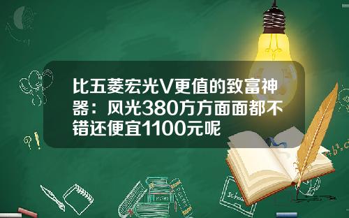 比五菱宏光V更值的致富神器：风光380方方面面都不错还便宜1100元呢