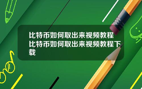 比特币如何取出来视频教程比特币如何取出来视频教程下载