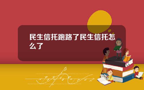 民生信托跑路了民生信托怎么了
