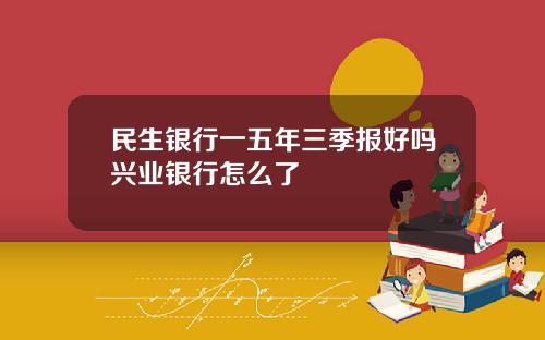 民生银行一五年三季报好吗兴业银行怎么了