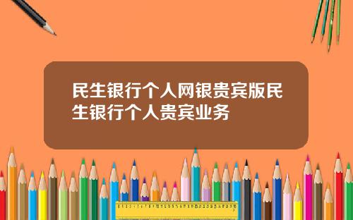 民生银行个人网银贵宾版民生银行个人贵宾业务