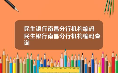 民生银行南昌分行机构编码民生银行南昌分行机构编码查询