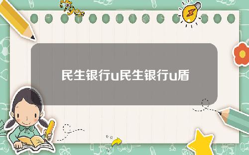 民生银行u民生银行u盾