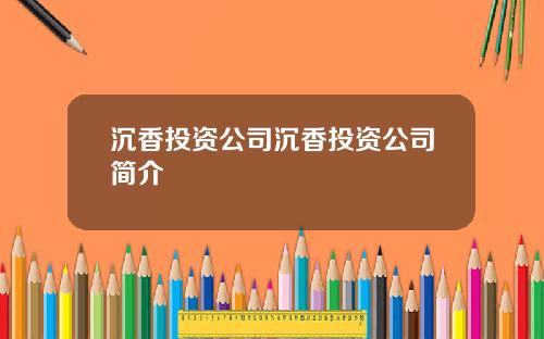 沉香投资公司沉香投资公司简介