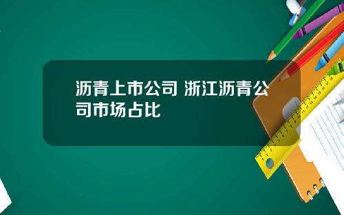 沥青上市公司 浙江沥青公司市场占比