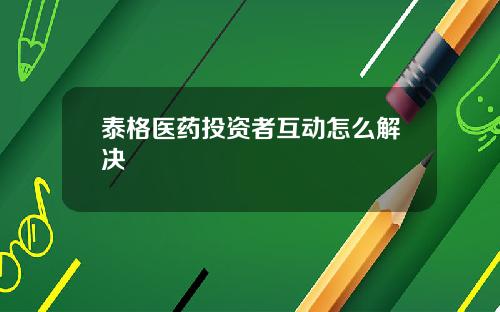 泰格医药投资者互动怎么解决