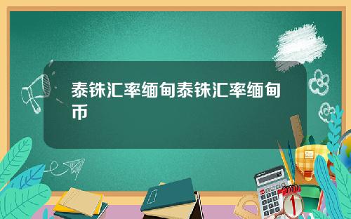 泰铢汇率缅甸泰铢汇率缅甸币