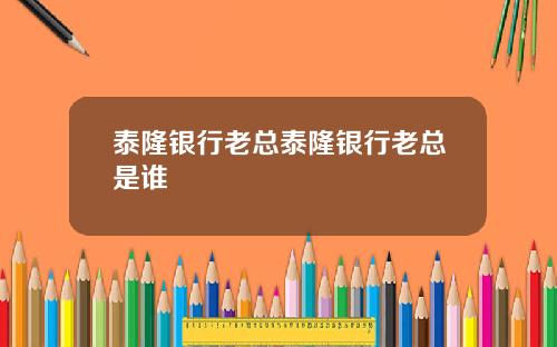 泰隆银行老总泰隆银行老总是谁