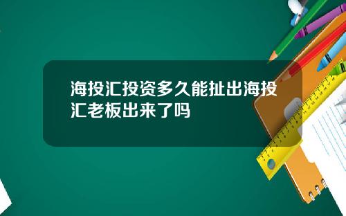 海投汇投资多久能扯出海投汇老板出来了吗