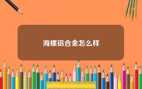 海螺铝合金怎么样