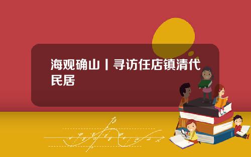 海观确山丨寻访任店镇清代民居