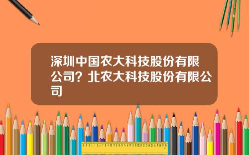 深圳中国农大科技股份有限公司？北农大科技股份有限公司
