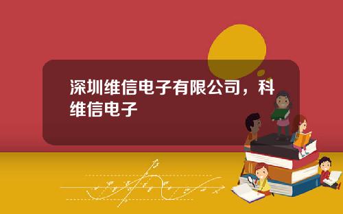 深圳维信电子有限公司，科维信电子