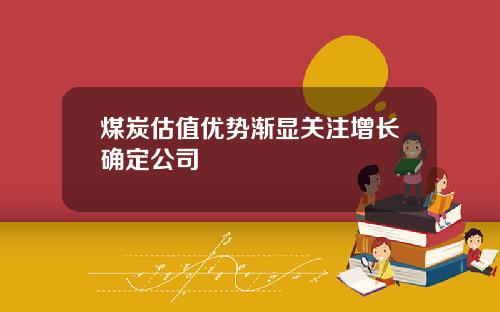 煤炭估值优势渐显关注增长确定公司