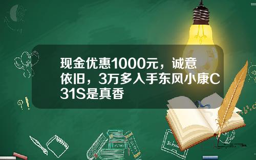 现金优惠1000元，诚意依旧，3万多入手东风小康C31S是真香