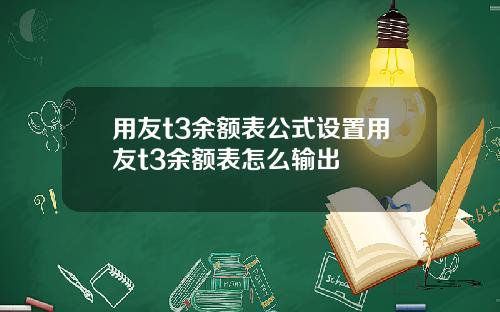 用友t3余额表公式设置用友t3余额表怎么输出