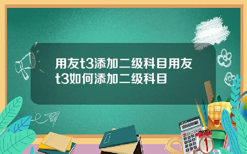 用友t3添加二级科目用友t3如何添加二级科目