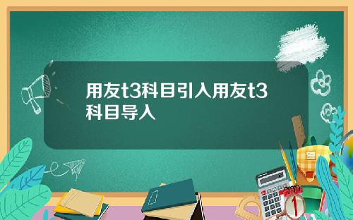 用友t3科目引入用友t3科目导入