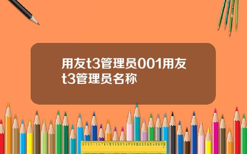用友t3管理员001用友t3管理员名称