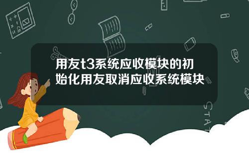用友t3系统应收模块的初始化用友取消应收系统模块
