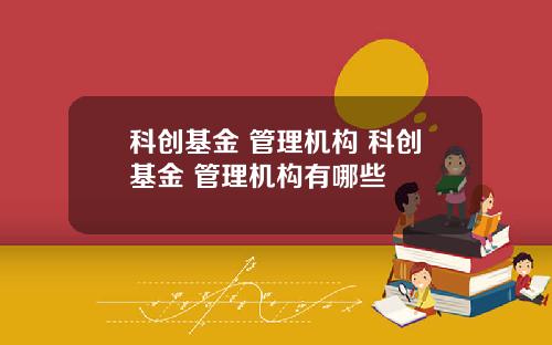 科创基金 管理机构 科创基金 管理机构有哪些