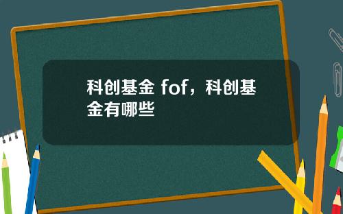 科创基金 fof，科创基金有哪些