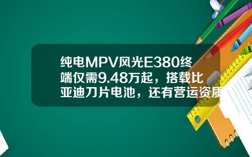 纯电MPV风光E380终端仅需9.48万起，搭载比亚迪刀片电池，还有营运资质！