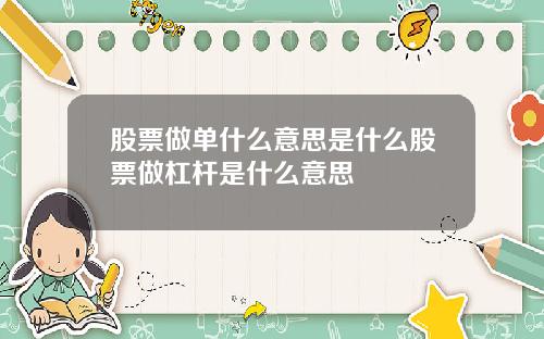 股票做单什么意思是什么股票做杠杆是什么意思
