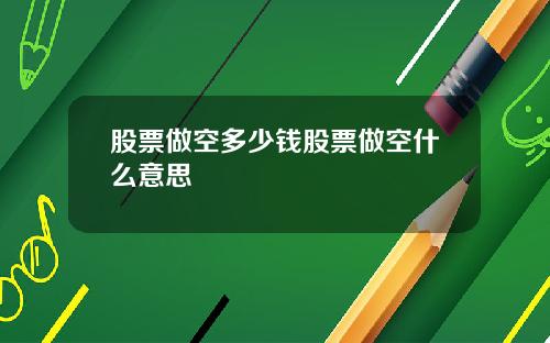 股票做空多少钱股票做空什么意思