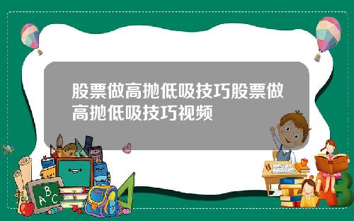 股票做高抛低吸技巧股票做高抛低吸技巧视频