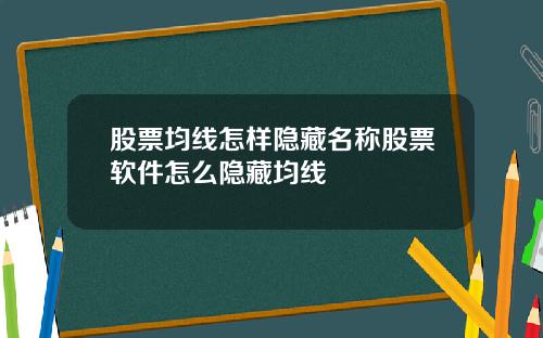 股票均线怎样隐藏名称股票软件怎么隐藏均线