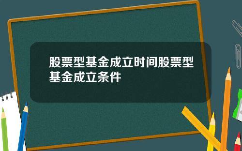 股票型基金成立时间股票型基金成立条件