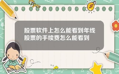 股票软件上怎么能看到年线股票的手续费怎么能看到