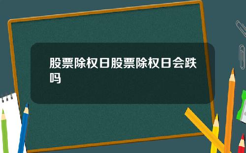 股票除权日股票除权日会跌吗