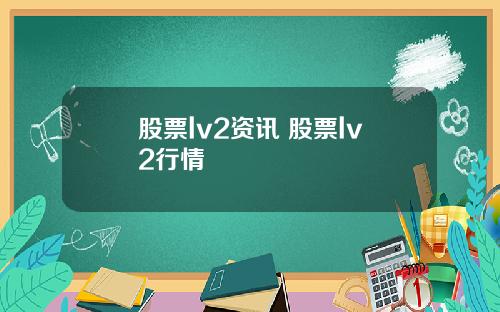 股票lv2资讯 股票lv2行情