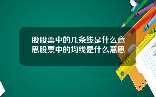 股股票中的几条线是什么意思股票中的均线是什么意思