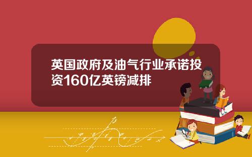 英国政府及油气行业承诺投资160亿英镑减排