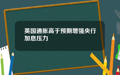 英国通胀高于预期增强央行加息压力