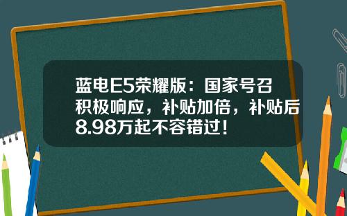 蓝电E5荣耀版：国家号召积极响应，补贴加倍，补贴后8.98万起不容错过！